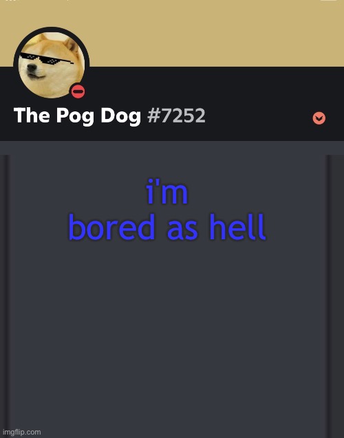 epic doggos epic discord temp | i'm bored as hell | image tagged in epic doggos epic discord temp | made w/ Imgflip meme maker