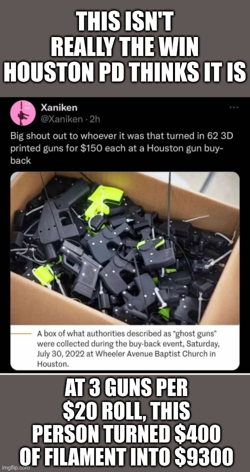 Defunding police the old fashioned way - by stealing their money | THIS ISN'T REALLY THE WIN HOUSTON PD THINKS IT IS; AT 3 GUNS PER $20 ROLL, THIS PERSON TURNED $400 OF FILAMENT INTO $9300 | image tagged in crying democrats | made w/ Imgflip meme maker