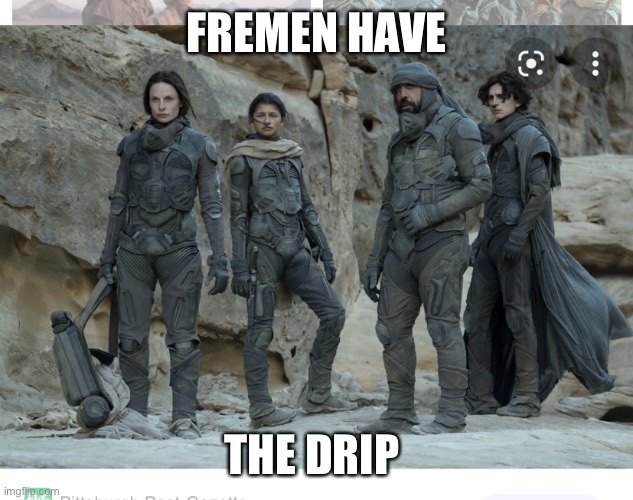 FREMEN HAVE; THE DRIP | image tagged in dunememes | made w/ Imgflip meme maker