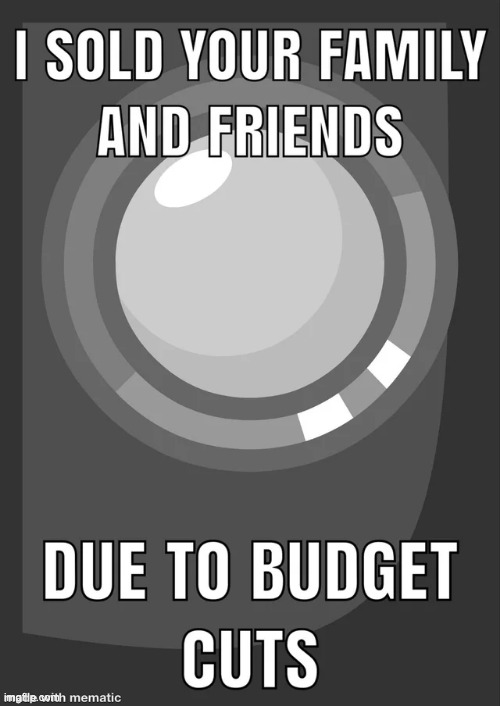 budget cuts | image tagged in tag so i can upload this | made w/ Imgflip meme maker