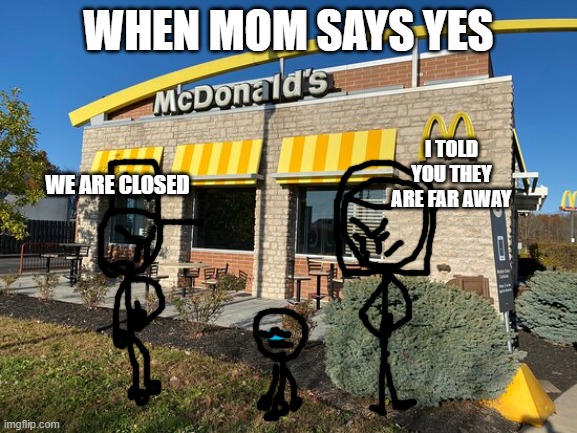 WHEN MOM SAYS YES WE ARE CLOSED I TOLD YOU THEY ARE FAR AWAY | made w/ Imgflip meme maker