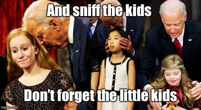 Creepy Joe Biden Sniff | And sniff the kids Don’t forget the little kids | image tagged in creepy joe biden sniff | made w/ Imgflip meme maker