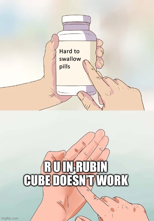 Only proper Rubix fans will get this | R U IN RUBIN CUBE DOESN’T WORK | image tagged in hard to swallow pills | made w/ Imgflip meme maker