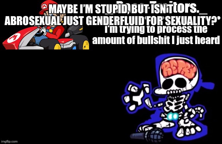 I’m so bored I thought of this | MAYBE I’M STUPID, BUT ISN’T ABROSEXUAL JUST GENDERFLUID FOR SEXUALITY? | image tagged in awesome temp by ace | made w/ Imgflip meme maker