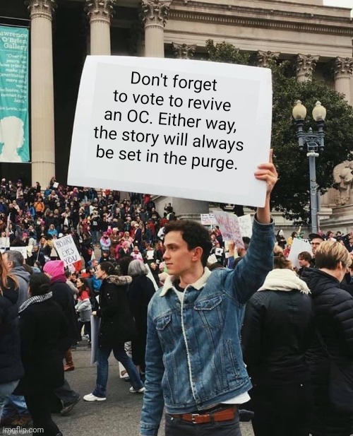 UP has four votes, Sociopath Cam has 2, five votes are needed to revive someone. | Don't forget to vote to revive an OC. Either way, the story will always be set in the purge. | image tagged in man holding sign | made w/ Imgflip meme maker