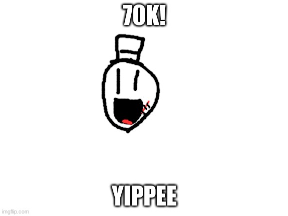 yay | 70K! YIPPEE | image tagged in blank white template,sammy,70k,memes,funny,yippee | made w/ Imgflip meme maker