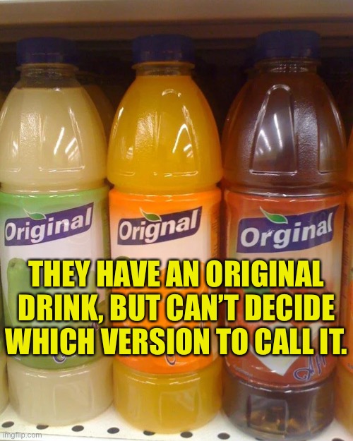 Original drink |  THEY HAVE AN ORIGINAL DRINK, BUT CAN’T DECIDE WHICH VERSION TO CALL IT. | image tagged in soft drinks,which version,of original,spelling | made w/ Imgflip meme maker