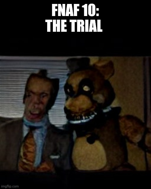 FNAF 10: THE TRIAL | made w/ Imgflip meme maker