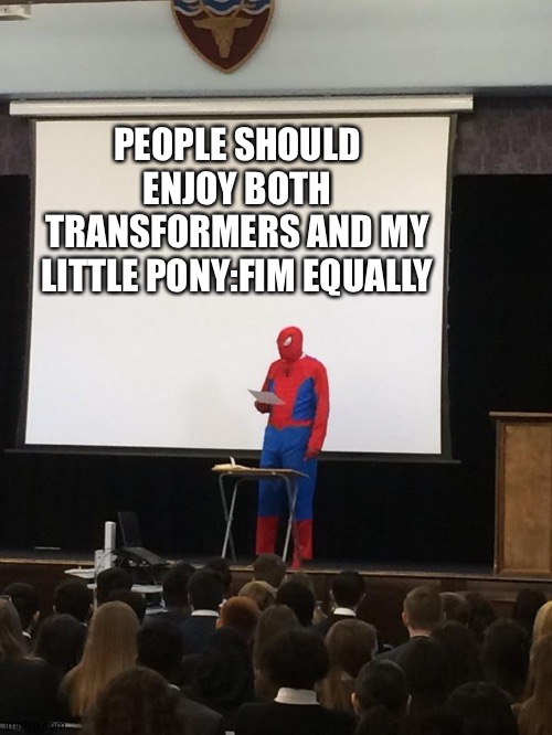 No more franchise wars | PEOPLE SHOULD ENJOY BOTH TRANSFORMERS AND MY LITTLE PONY:FIM EQUALLY | image tagged in spiderman presentation | made w/ Imgflip meme maker