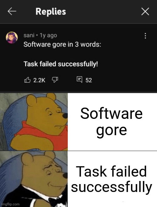 Task Failed Successfully | Software gore; Task failed successfully | image tagged in memes,tuxedo winnie the pooh,task failed successfully,youtube,funny,youtube comments | made w/ Imgflip meme maker