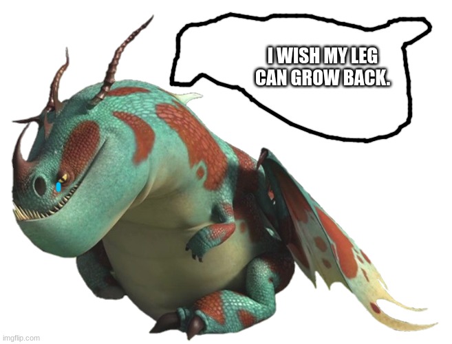 Lump (HTTYD) | I WISH MY LEG CAN GROW BACK. | image tagged in lump httyd | made w/ Imgflip meme maker