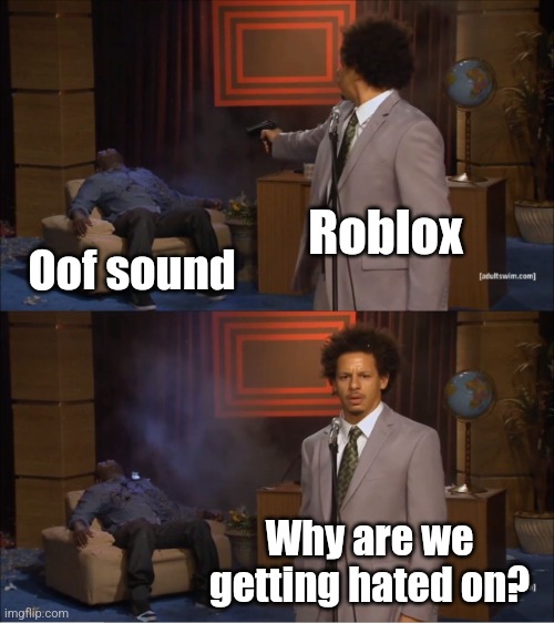 WhY ArE We GeTtInG HaTeD oN?1?1? wE dO gOoD uPdAtEs!11!1!1!!1!1!1 | Roblox; Oof sound; Why are we getting hated on? | image tagged in memes,who killed hannibal | made w/ Imgflip meme maker