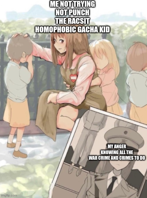 war crimes are the only way out of this | ME NOT TRYING NOT PUNCH THE RACSIT HOMOPHOBIC GACHA KID; MY ANGER KNOWING ALL THE WAR CRIME AND CRIMES TO DO | image tagged in anime girl war criminal | made w/ Imgflip meme maker