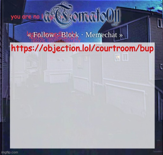 https://objection.lol/courtroom/bup | https://objection.lol/courtroom/bup | image tagged in atomato011 | made w/ Imgflip meme maker