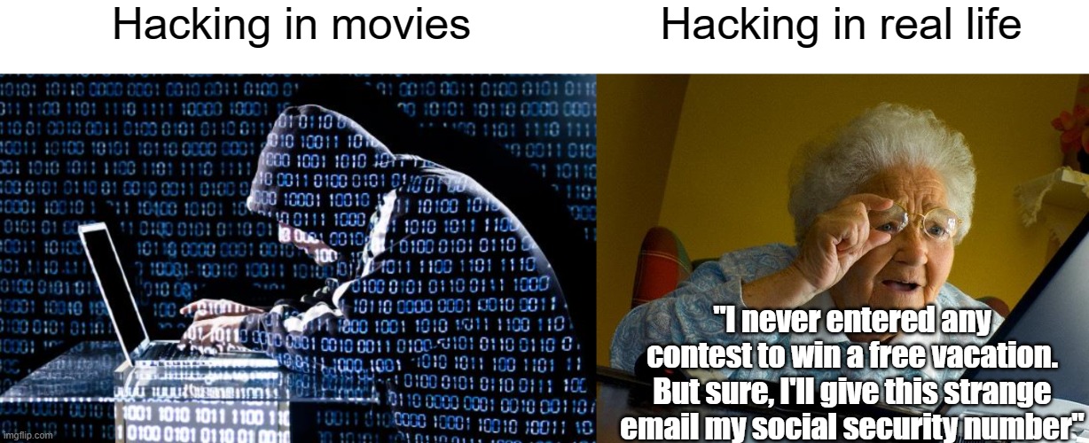 Boomers are so easy to scam | Hacking in movies; Hacking in real life; "I never entered any contest to win a free vacation. But sure, I'll give this strange email my social security number" | image tagged in hooded hacker,memes,grandma finds the internet,boomer,baby boomers | made w/ Imgflip meme maker