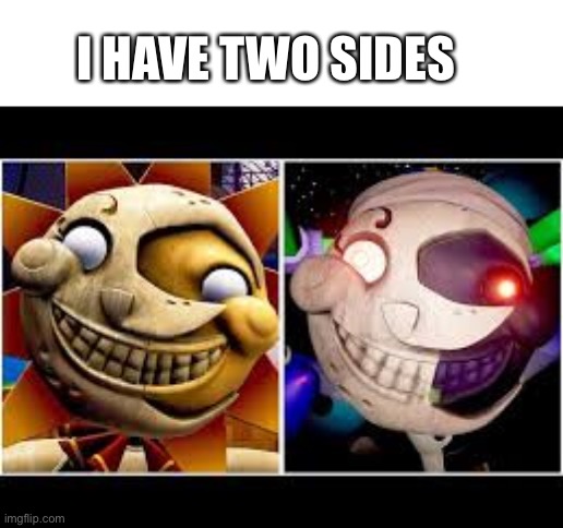 Kind, then wanting to throw kids :) | I HAVE TWO SIDES | image tagged in yes,bc yes,fnaf sb | made w/ Imgflip meme maker
