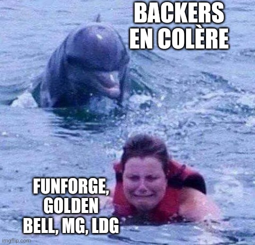 Dangerous Dolphin | BACKERS EN COLÈRE; FUNFORGE, GOLDEN BELL, MG, LDG | image tagged in dangerous dolphin | made w/ Imgflip meme maker