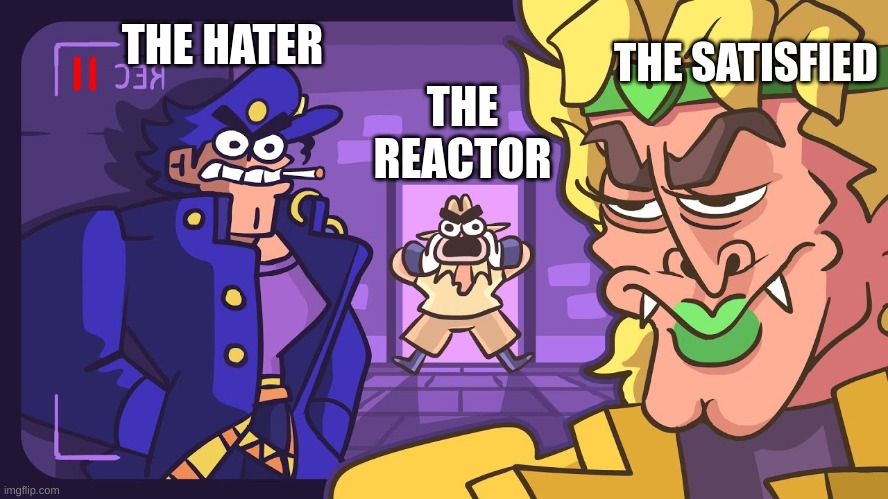 THE SATISFIED; THE HATER; THE REACTOR | image tagged in jojo's bizarre adventure,anime meme | made w/ Imgflip meme maker
