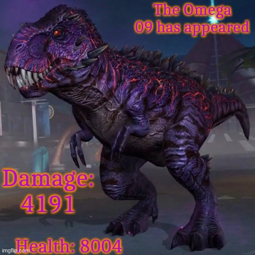 T REX BOSS FIGHT | The Omega 09 has appeared; Damage: 4191; Health: 8004 | image tagged in jurassic park,jurassic world,dinosaur,t rex,boss,fight | made w/ Imgflip meme maker