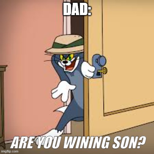 you wining son? | DAD:; ARE YOU WINING SON? | image tagged in funny | made w/ Imgflip meme maker