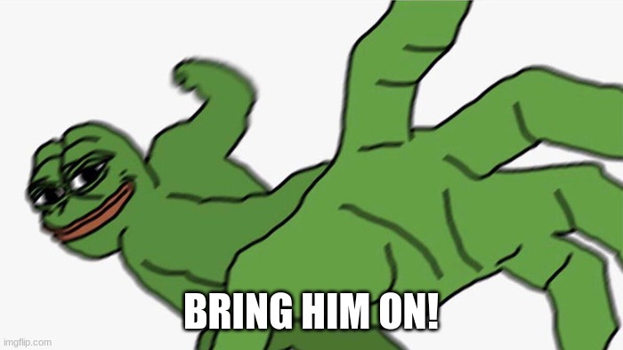 Pepe Punch | BRING HIM ON! | image tagged in pepe punch | made w/ Imgflip meme maker