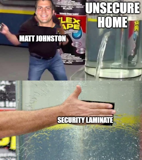 You Know if You Know | UNSECURE HOME; MATT JOHNSTON; SECURITY LAMINATE | image tagged in flex tape | made w/ Imgflip meme maker