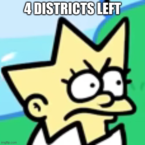 lisa togepi | 4 DISTRICTS LEFT | image tagged in lisa togepi | made w/ Imgflip meme maker