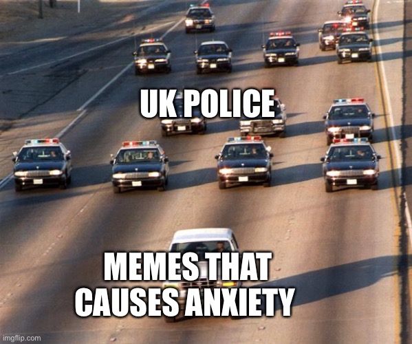 Members beware | UK POLICE; MEMES THAT CAUSES ANXIETY | image tagged in oj simpson police chase | made w/ Imgflip meme maker