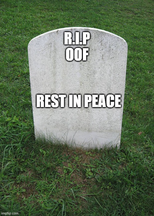 rest in peace | R.I.P
OOF; REST IN PEACE | image tagged in grave stone | made w/ Imgflip meme maker