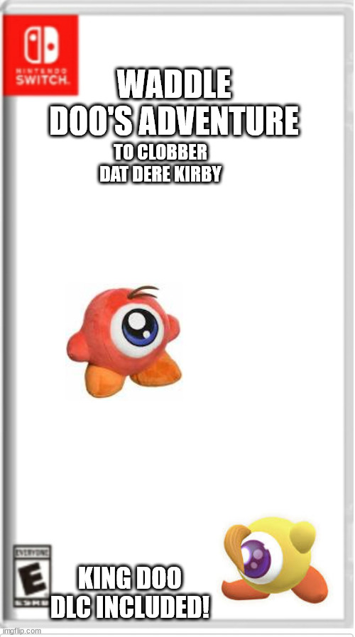 Blank Switch game | WADDLE DOO'S ADVENTURE; TO CLOBBER DAT DERE KIRBY; KING DOO DLC INCLUDED! | image tagged in blank switch game | made w/ Imgflip meme maker