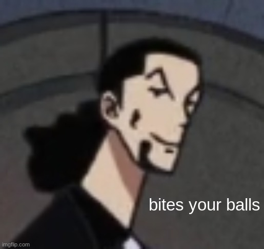 bites your balls | made w/ Imgflip meme maker