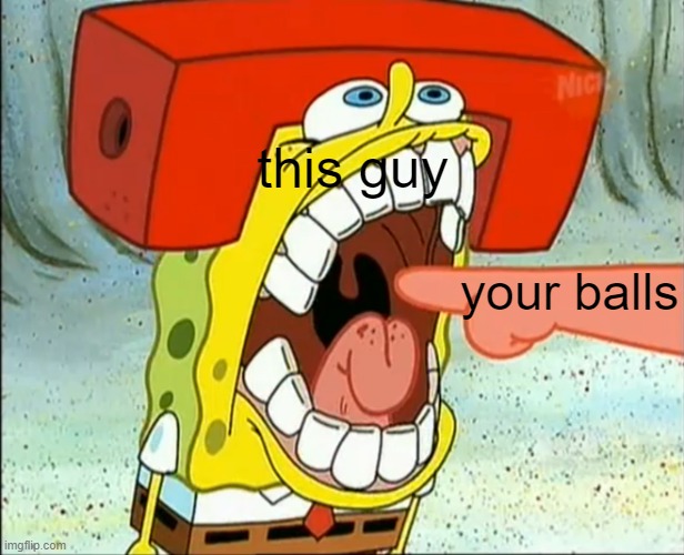 Spongebob bite | this guy your balls | image tagged in spongebob bite | made w/ Imgflip meme maker
