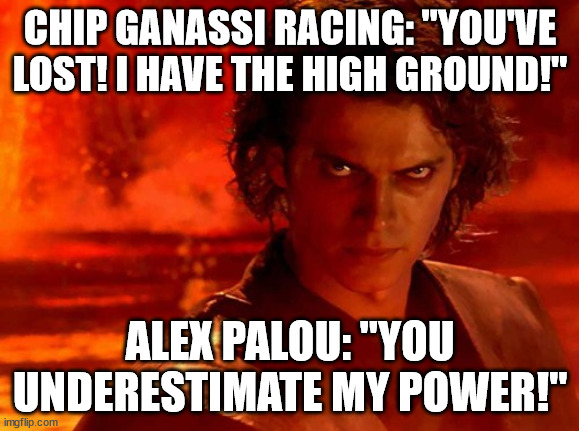 You Underestimate My Power Meme | CHIP GANASSI RACING: "YOU'VE LOST! I HAVE THE HIGH GROUND!"; ALEX PALOU: "YOU UNDERESTIMATE MY POWER!" | image tagged in memes,you underestimate my power | made w/ Imgflip meme maker