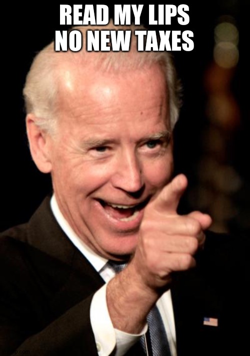 Smilin Biden | READ MY LIPS NO NEW TAXES | image tagged in memes,smilin biden | made w/ Imgflip meme maker