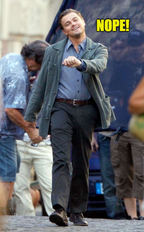 Leo walk | NOPE! | image tagged in leo walk | made w/ Imgflip meme maker
