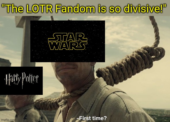 Welcome to the club LOTR fans!!!! |  "The LOTR Fandom is so divisive!" | image tagged in lord of the rings,star wars,harry potter,fandom | made w/ Imgflip meme maker