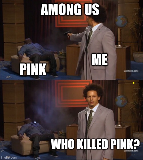 Who Killed Hannibal | AMONG US; ME; PINK; WHO KILLED PINK? | image tagged in memes,who killed hannibal | made w/ Imgflip meme maker