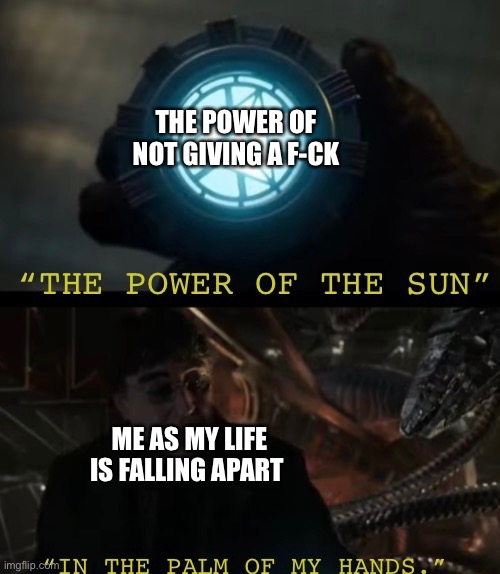 It’s an ancient power |  THE POWER OF NOT GIVING A F-CK; ME AS MY LIFE IS FALLING APART | image tagged in spider man,doc ock,sun,life sucks | made w/ Imgflip meme maker