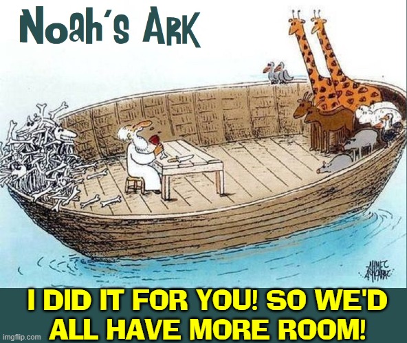 No One knew Noah was such a Carnivore |  I DID IT FOR YOU! SO WE'D
ALL HAVE MORE ROOM! | image tagged in vince vance,noah's ark,meat eaters,vegans,memes,animals | made w/ Imgflip meme maker