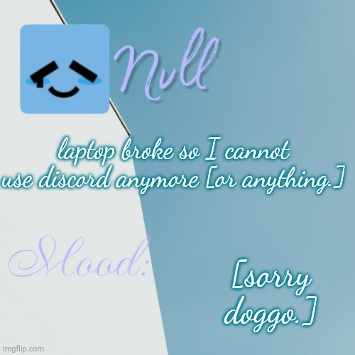 laptop broke so I cannot use discord anymore [or anything.]; [sorry doggo.] | made w/ Imgflip meme maker