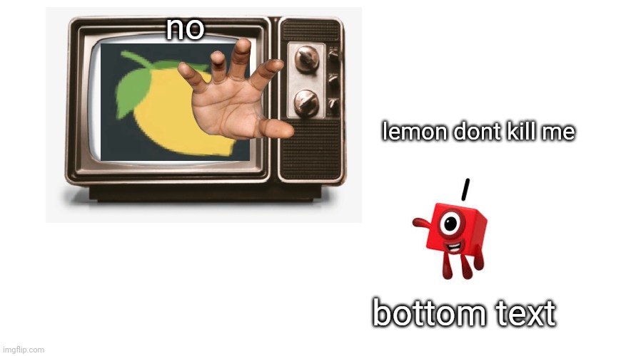 SHADOW REALM LEMON | no; lemon dont kill me; bottom text | image tagged in numberblock 1 watching tv | made w/ Imgflip meme maker