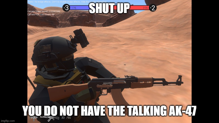 SHUT UP YOU DO NOT HAVE THE TALKING AK-47 | made w/ Imgflip meme maker