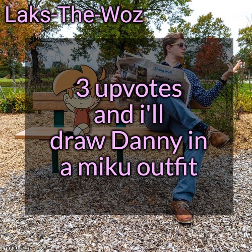 LS mark template | 3 upvotes
and i'll draw Danny in a miku outfit | image tagged in ls mark template | made w/ Imgflip meme maker