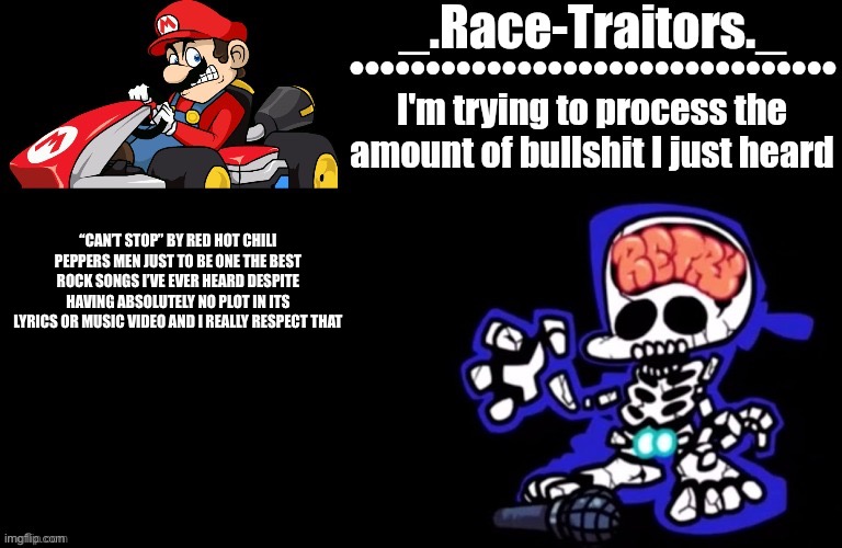 Manages* | “CAN’T STOP” BY RED HOT CHILI PEPPERS MEN JUST TO BE ONE THE BEST ROCK SONGS I’VE EVER HEARD DESPITE HAVING ABSOLUTELY NO PLOT IN ITS LYRICS OR MUSIC VIDEO AND I REALLY RESPECT THAT | image tagged in awesome temp by ace | made w/ Imgflip meme maker