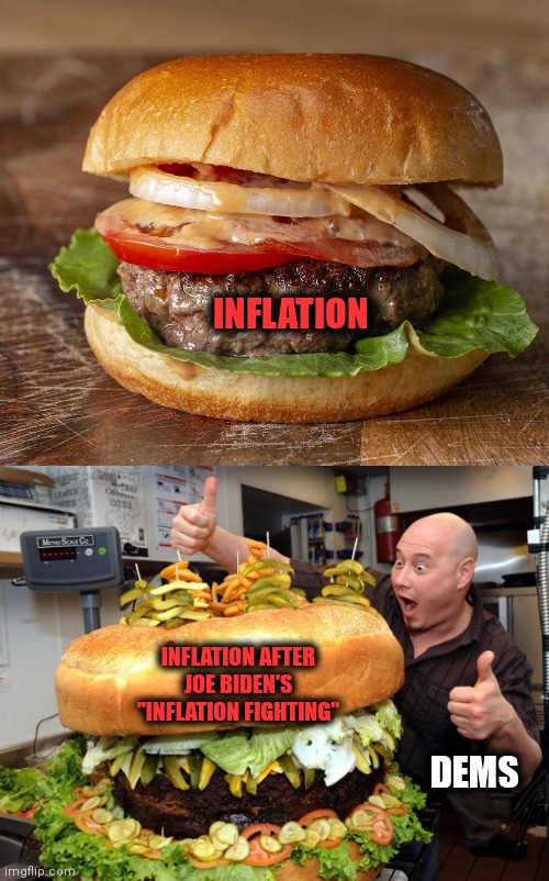 Mark my words: "Team Biden" created this mess, and they'll only make it worse! | INFLATION; INFLATION AFTER JOE BIDEN'S "INFLATION FIGHTING"; DEMS | image tagged in memes,joe biden,inflation,team biden,hamburger,democrats | made w/ Imgflip meme maker