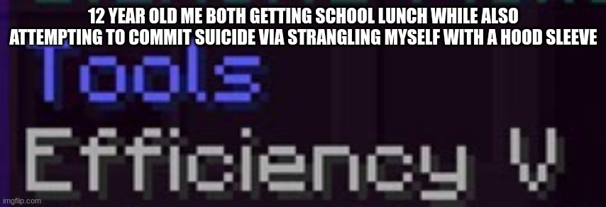 12 YEAR OLD ME BOTH GETTING SCHOOL LUNCH WHILE ALSO ATTEMPTING TO COMMIT SUICIDE VIA STRANGLING MYSELF WITH A HOOD SLEEVE | made w/ Imgflip meme maker