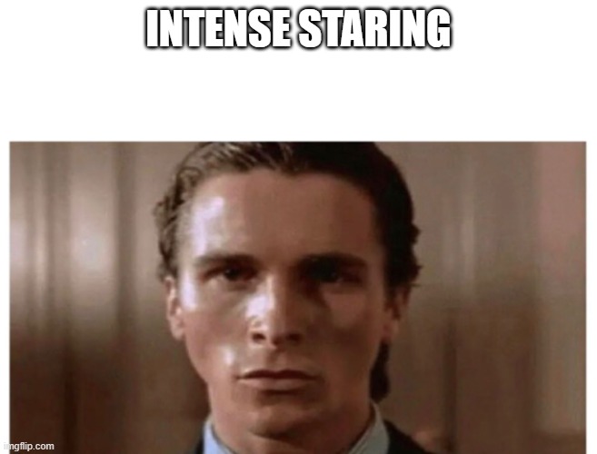 Intense Staring Man | INTENSE STARING | image tagged in intense staring man | made w/ Imgflip meme maker