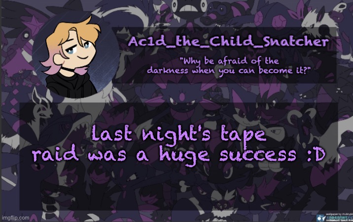 . | last night's tape raid was a huge success :D | made w/ Imgflip meme maker