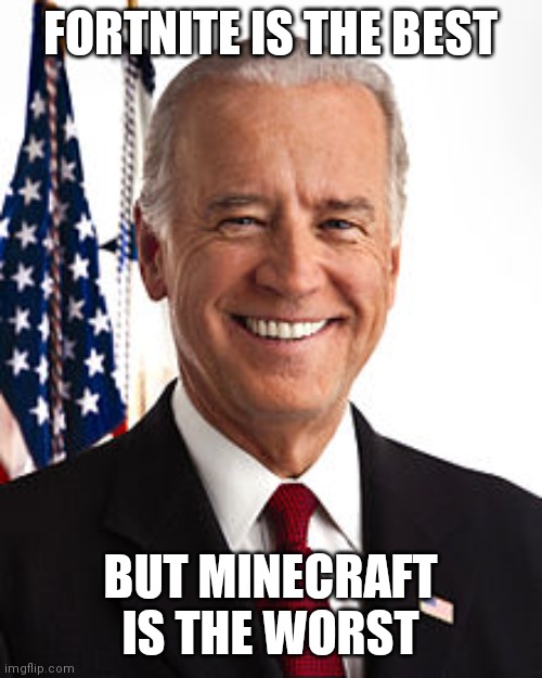 Joe Biden Meme | FORTNITE IS THE BEST; BUT MINECRAFT IS THE WORST | image tagged in memes,joe biden | made w/ Imgflip meme maker