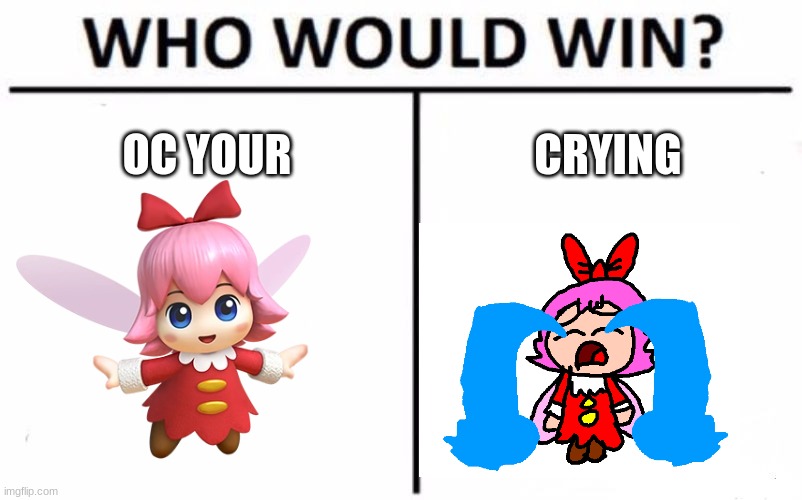 yaya ribbon crying | OC YOUR; CRYING | image tagged in memes,who would win,kirby,ribbon,artwork,funny | made w/ Imgflip meme maker